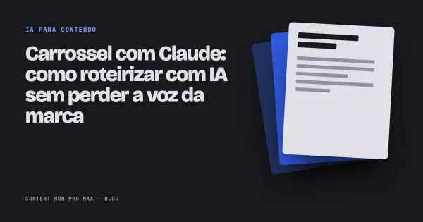 Carrossel com Claude: como roteirizar com IA sem perder a voz da marca